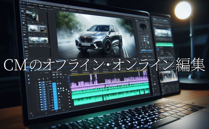 CMのオフライン・オンライン編集