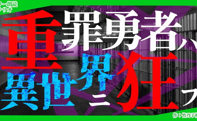 【朗読シナリオ】重罪勇者ハ異世界ニ狂フ