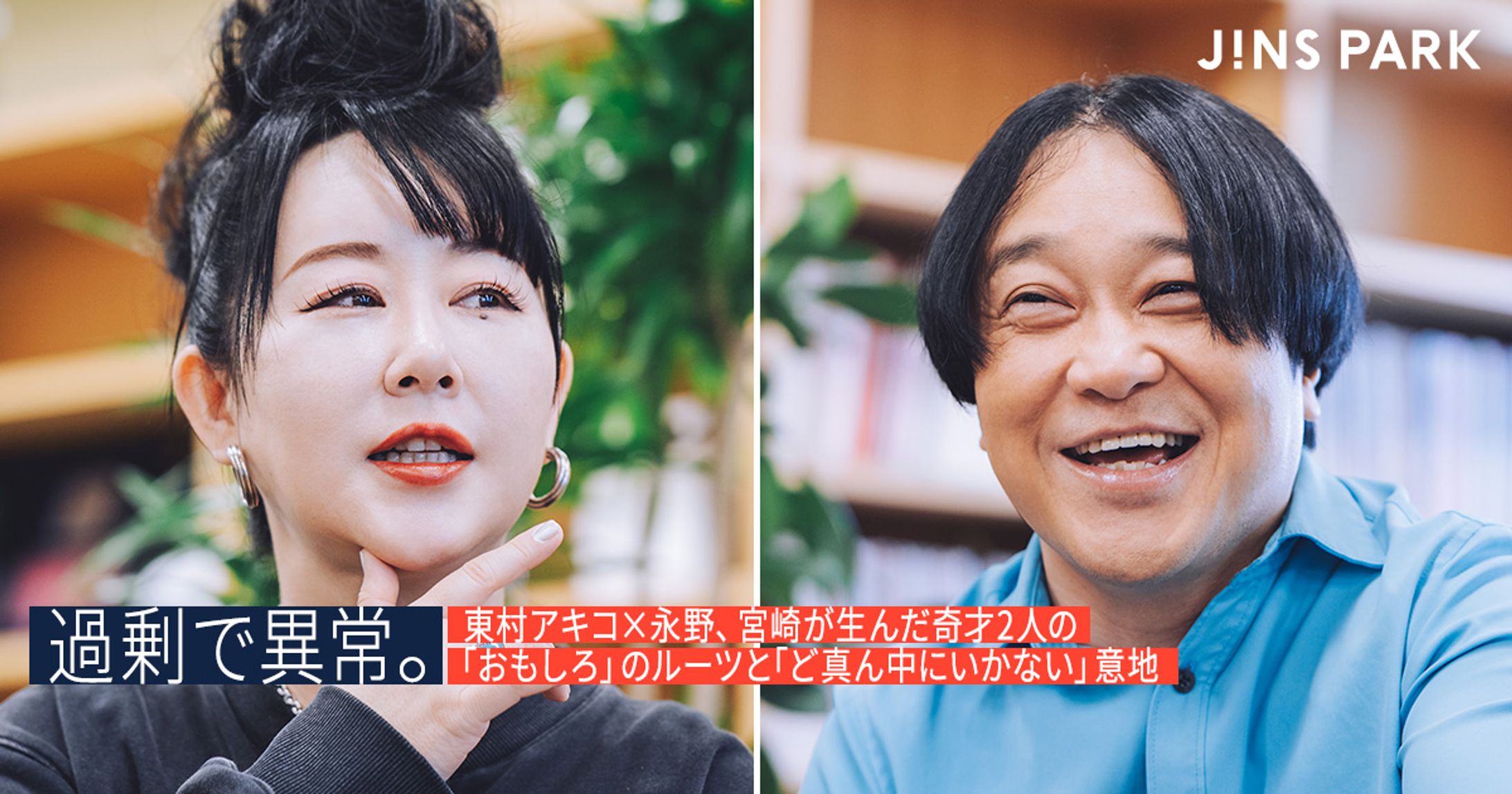 【JINS PARK】過剰で異常。東村アキコ×永野、宮崎が生んだ奇才2人の「おもしろ」のルーツと「ど真ん中にいかない」意地-1