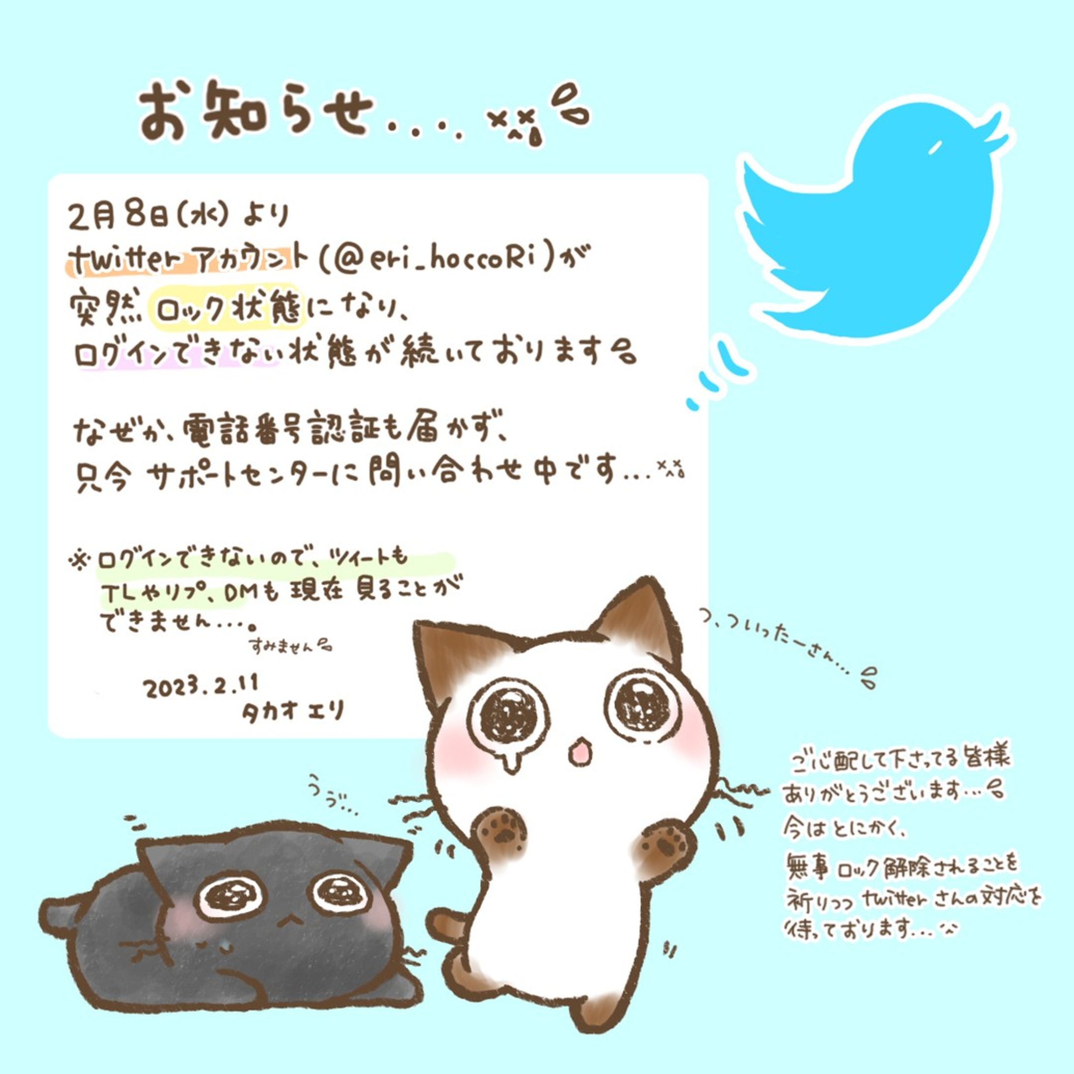 【お知らせ】

ストーリーズでもご報告させて頂いたのですが、2月8日（水）よりTwitterアカウントが突然ロック状態となり、ログインできない状況が続いております。

何故か電話番号認証も届かずロック解除が出来ないので、現在サポートセンターに問い合わせ中です。

検索した所、２～3日、長ければもっとかかるそうなのですが…

3日目になりましたが…
残念ながらまだ特に返信のメールやロックが解除される気配は無いです…😢

まだ「凍結」まで至っておらず「ロック」なので時間がかかったとしても、きっと解除してもらえはず…！！と希望を持っております…。

ストーリーズを見て、応援メッセージやアドバイスや情報を送って下さった方々、見守って下さってる皆様ありがとうございます。

Twitterさんの対応をしばらく待ってみようと思います…(･_･、)

#Twitter
＃twitterロック中につきアクセスできません 
＃twitterロック-1