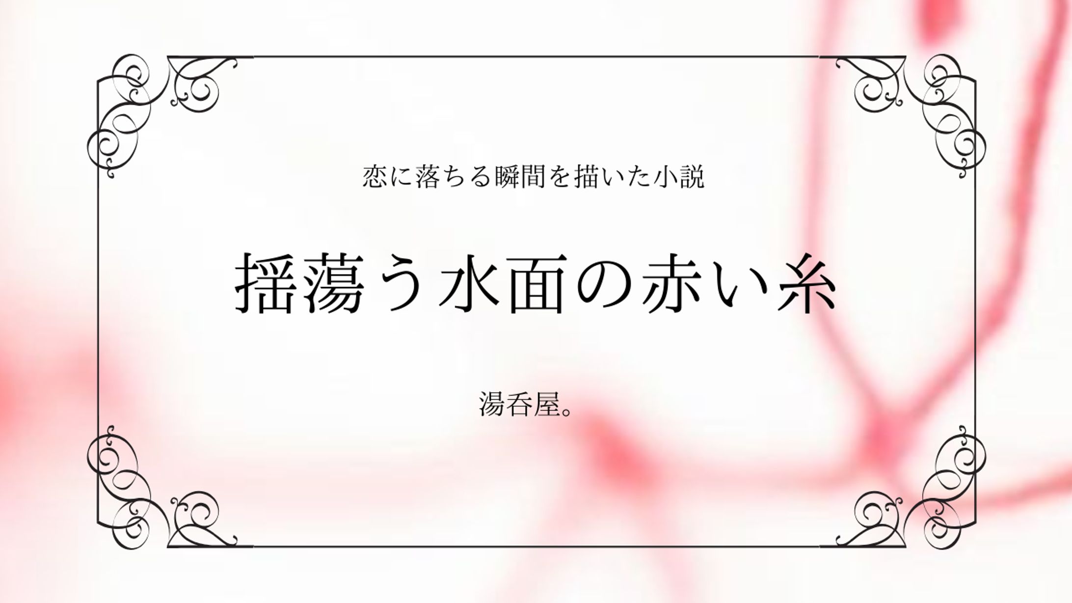 揺蕩う水面の赤い糸　　　　　　　　本文は[作品について]から↓-1