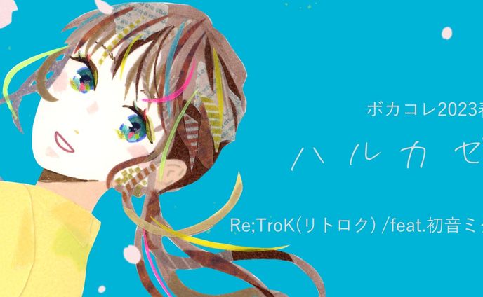 ボカコレ2023春 参加楽曲ハルカゼ/ Re;TroK（リトロク） feat.初音ミク