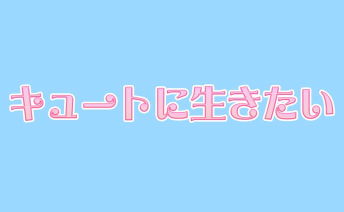 キュートに生きたい