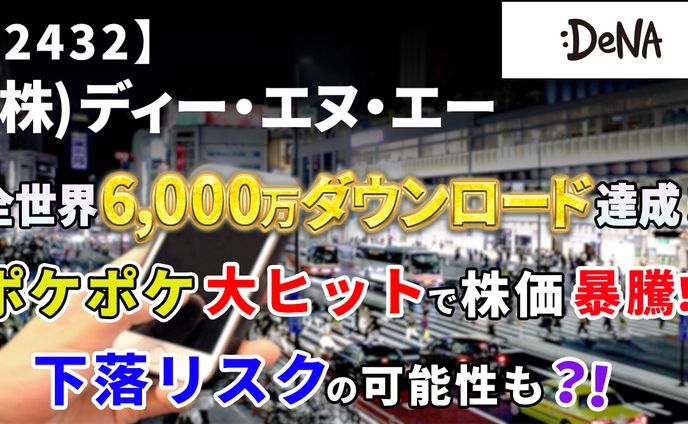 【2432】ディー・エヌ・エー ポケポケ大ヒットで株価暴騰！下落リスクの可能性も？！【IR 解説】
