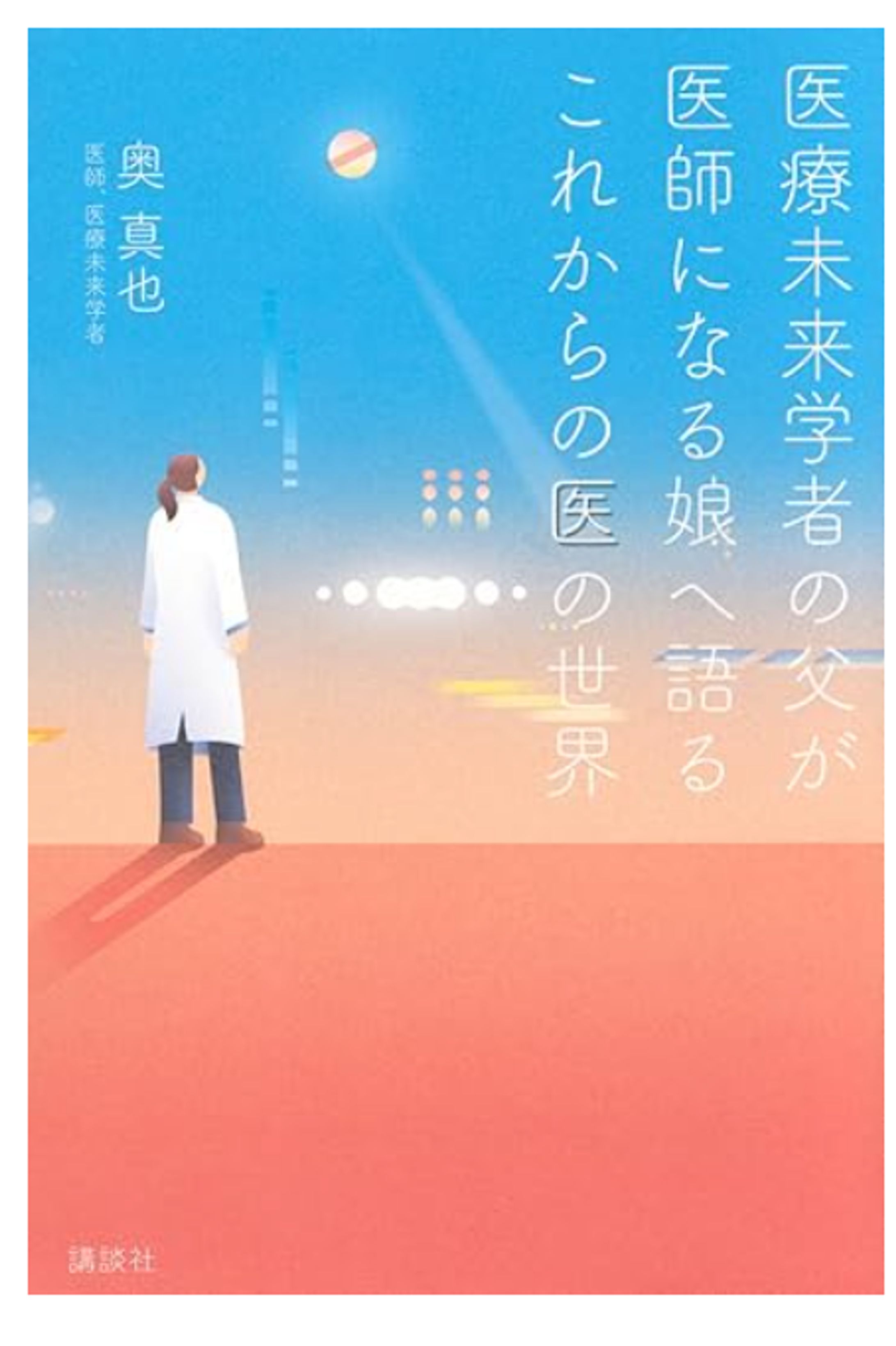 『医療未来学者の父が 医師になる娘へ語る これからの医の世界』（奥真也／著、講談社）-1