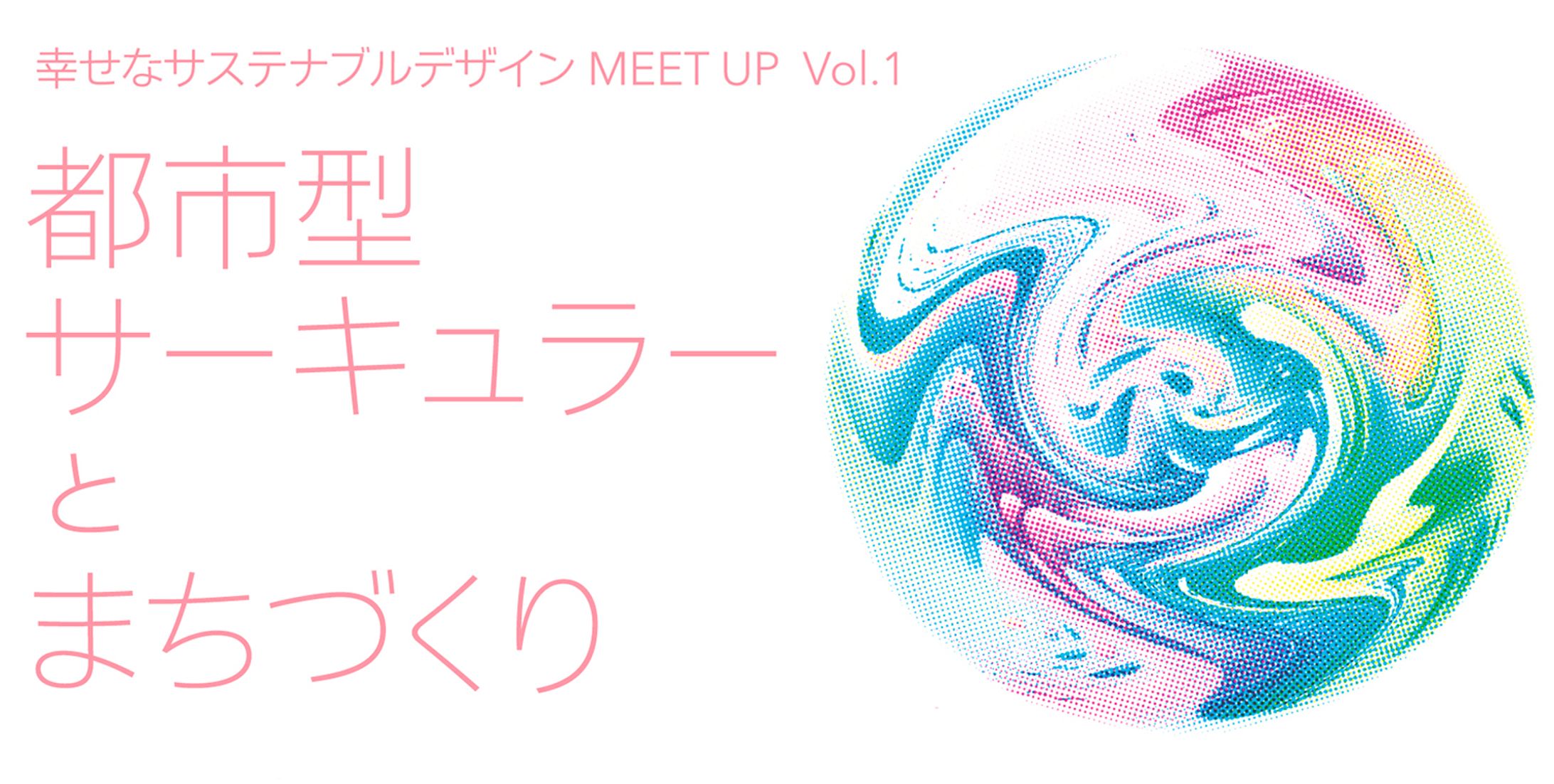 「幸せなサステナブルデザイン Meet Up」vol.1-1