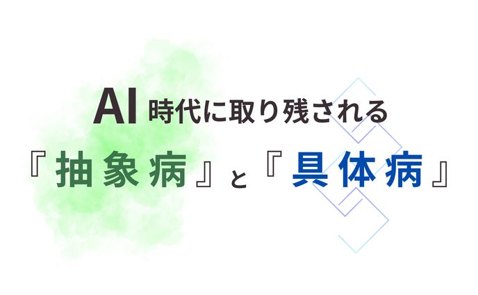 AI時代に取り残される「抽象病」と「具体病」