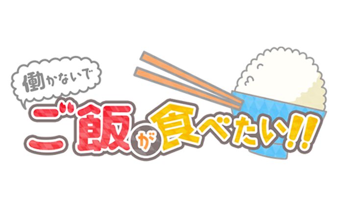 働かないでご飯が食べたい！！