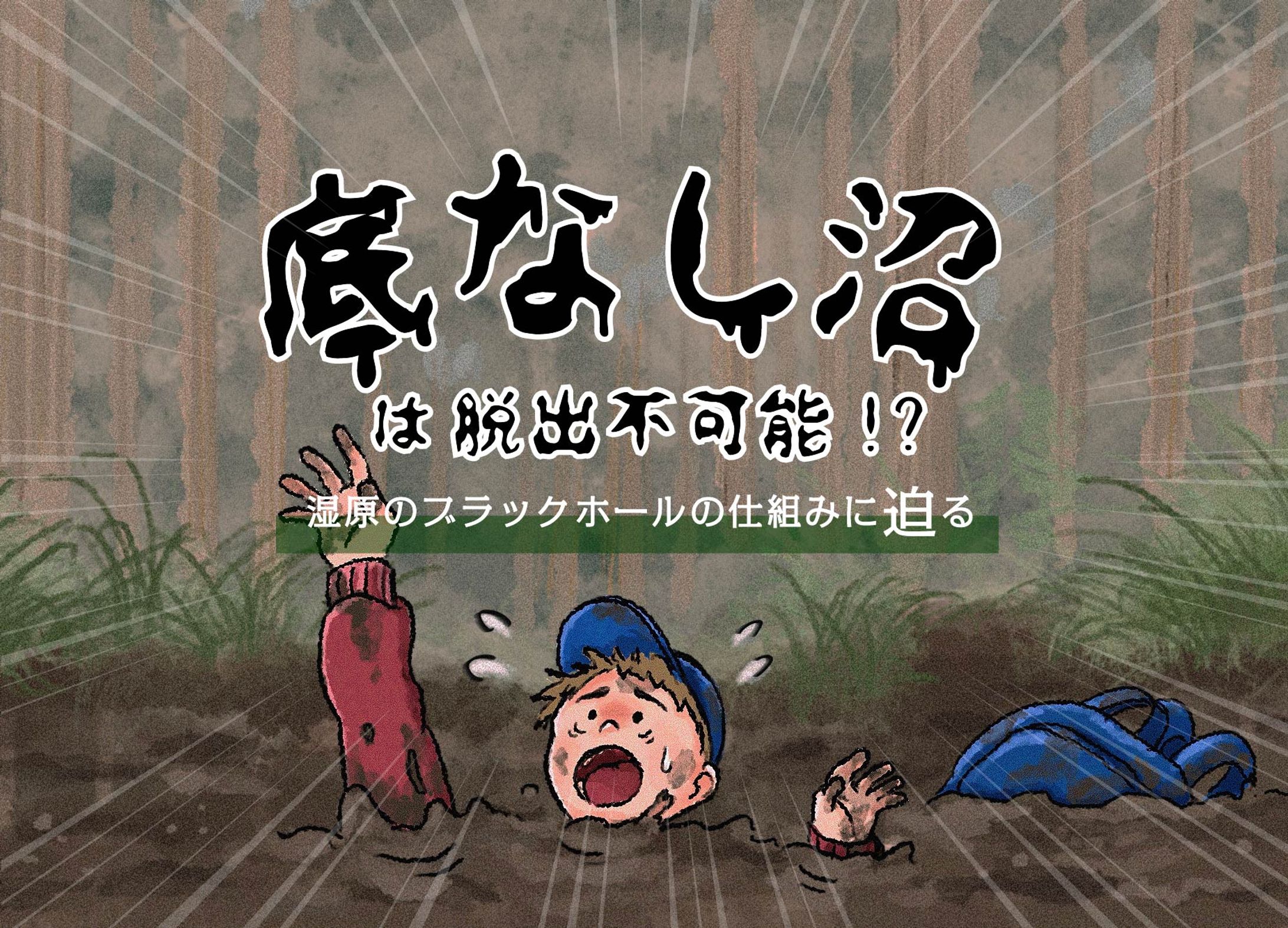 【底なし沼】は脱出不可能？湿原のブラックホールの仕組みに迫る-1