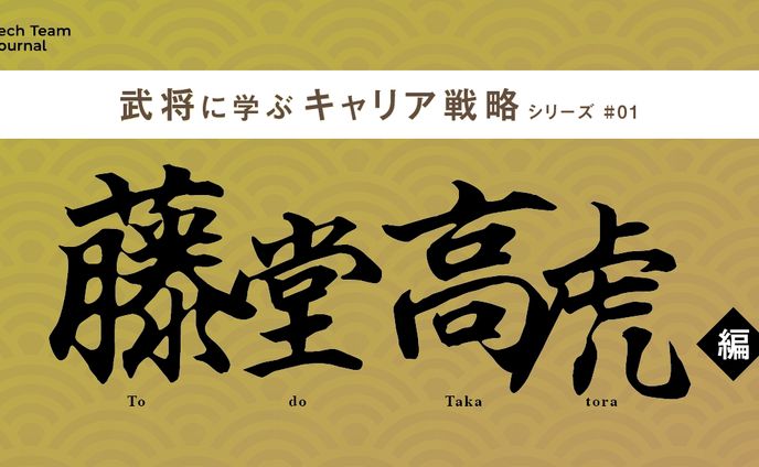 2023年3月：歴史コラム連載・1『武将に学ぶキャリア戦略～藤堂高虎編』（Tech Team Journal）