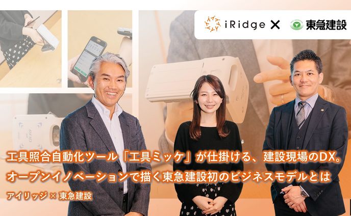 【東急】工具照合自動化ツール「工具ミッケ」が仕掛ける、建設現場のDX。 オープンイノベーションで描く東急建設初のビジネスモデルとは ｜アイリッジ×東急建設