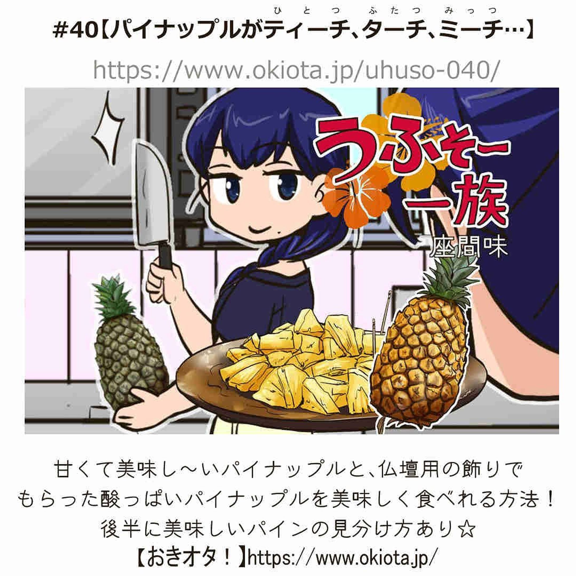#40【パイナップルがティーチ、ターチ、ミーチ…(１つ2つ3つ…)】

甘くて美味し～いパイナップルと、仏壇用の飾りでもらった酸っぱいパイナップルを
美味しく食べれる方法！
後半に美味しいパインの見分け方あり☆
-------------------------------------

↓サイトで無料で読めます
https://www.okiota.jp/uhuso-040/

＊漫画の詳細はプロフィールのリンクから【おきオタ！】をチェック！

https://www.okiota.jp/

#おきオタ #うふそー一族 #沖縄 #漫画 #ローカル #沖縄ネタ #パイナップル #パイン #お盆のパイナップル-1