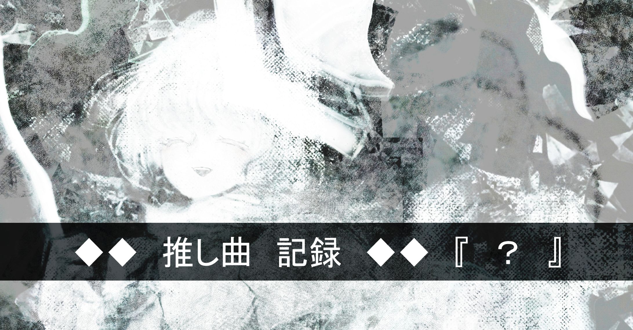 （全５曲）◆　推し曲　記録　◆　『 ? 』-1